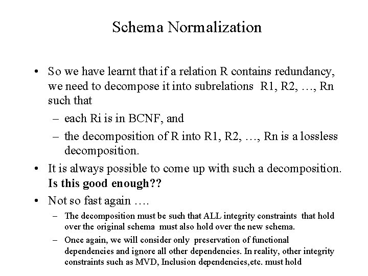 Schema Normalization • So we have learnt that if a relation R contains redundancy, Schema Normalization • So we have learnt that if a relation R contains redundancy,