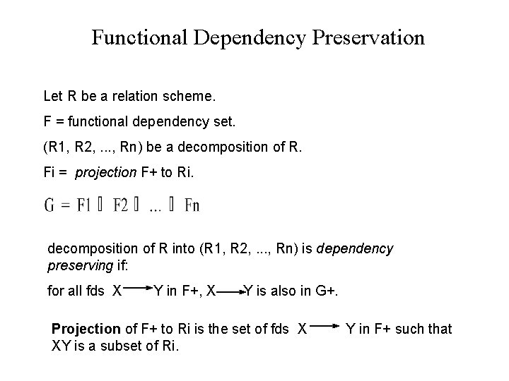 Functional Dependency Preservation Let R be a relation scheme. F = functional dependency set. Functional Dependency Preservation Let R be a relation scheme. F = functional dependency set.