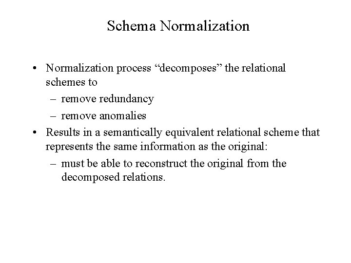 Schema Normalization • Normalization process “decomposes” the relational schemes to – remove redundancy – Schema Normalization • Normalization process “decomposes” the relational schemes to – remove redundancy –