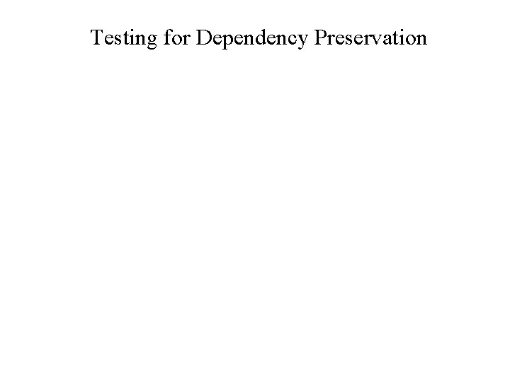 Testing for Dependency Preservation Testing for Dependency Preservation