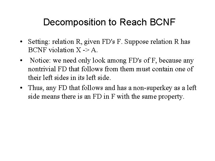 Decomposition to Reach BCNF • Setting: relation R, given FD's F. Suppose relation R Decomposition to Reach BCNF • Setting: relation R, given FD's F. Suppose relation R