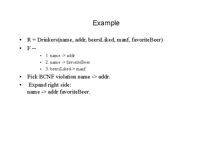 Example • R = Drinkers(name, addr, beers. Liked, manf, favorite. Beer) • F - Example • R = Drinkers(name, addr, beers. Liked, manf, favorite. Beer) • F -
