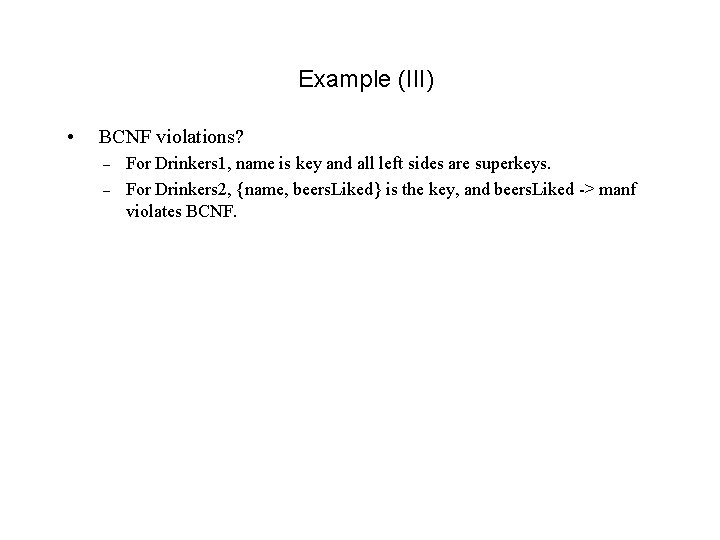 Example (III) • BCNF violations? – – For Drinkers 1, name is key and Example (III) • BCNF violations? – – For Drinkers 1, name is key and