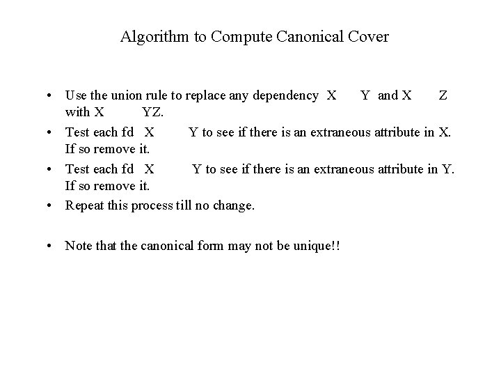 Algorithm to Compute Canonical Cover • Use the union rule to replace any dependency Algorithm to Compute Canonical Cover • Use the union rule to replace any dependency
