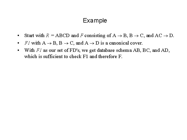 Example • Start with R = ABCD and F consisting of A B, B Example • Start with R = ABCD and F consisting of A B, B