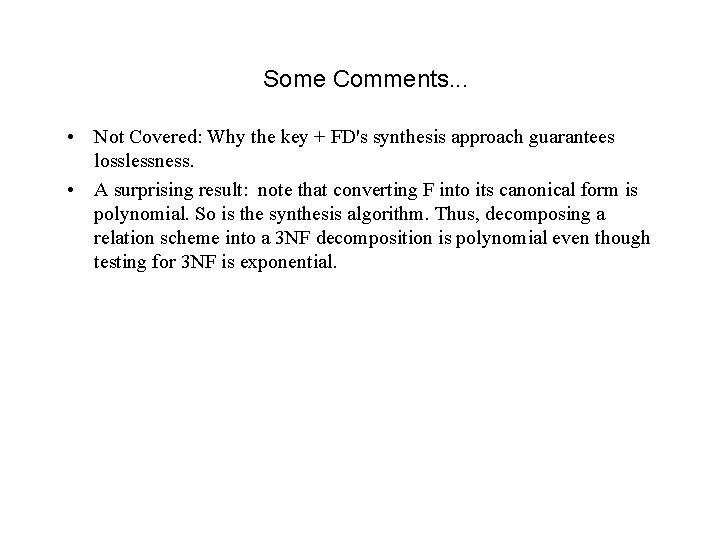 Some Comments. . . • Not Covered: Why the key + FD's synthesis approach Some Comments. . . • Not Covered: Why the key + FD's synthesis approach