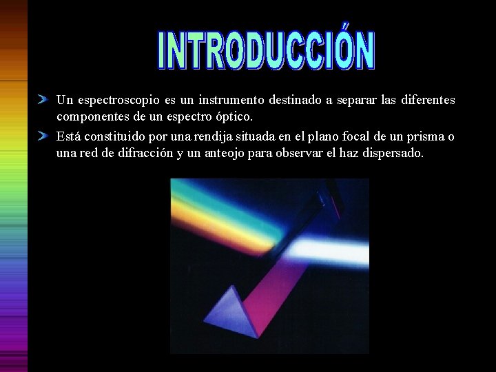 Un espectroscopio es un instrumento destinado a separar las diferentes componentes de un espectro