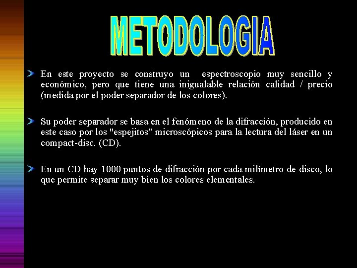  En este proyecto se construyo un espectroscopio muy sencillo y económico, pero que