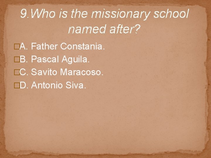 9. Who is the missionary school named after? �A. Father Constania. �B. Pascal Aguila.