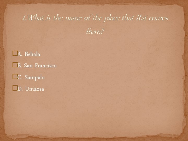 1. What is the name of the place that Rat comes from? �A. Behala