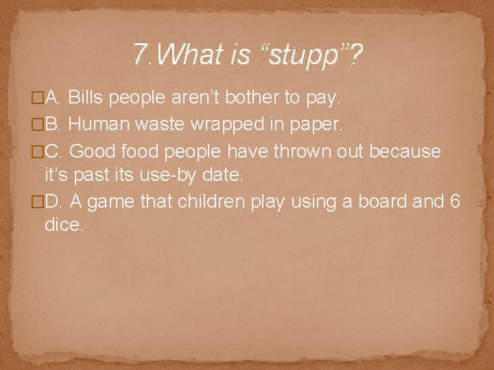 7. What is “stupp”? �A. Bills people aren’t bother to pay. �B. Human waste