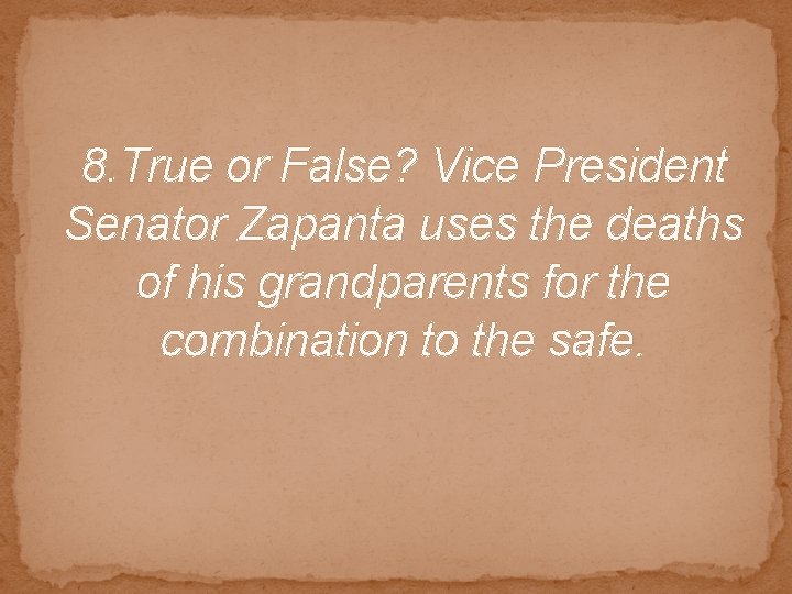8. True or False? Vice President Senator Zapanta uses the deaths of his grandparents