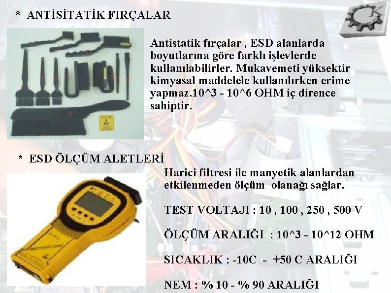 * ANTİSİTATİK FIRÇALAR Antistatik fırçalar , ESD alanlarda boyutlarına göre farklı işlevlerde kullanılabilirler. Mukavemeti