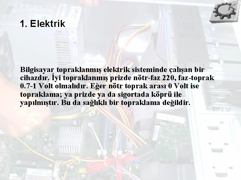 1. Elektrik Bilgisayar topraklanmış elektrik sisteminde çalışan bir cihazdır. İyi topraklanmış prizde nötr-faz 220,