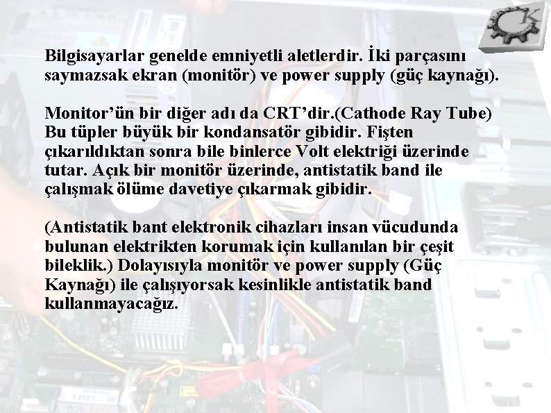 Bilgisayarlar genelde emniyetli aletlerdir. İki parçasını saymazsak ekran (monitör) ve power supply (güç kaynağı).