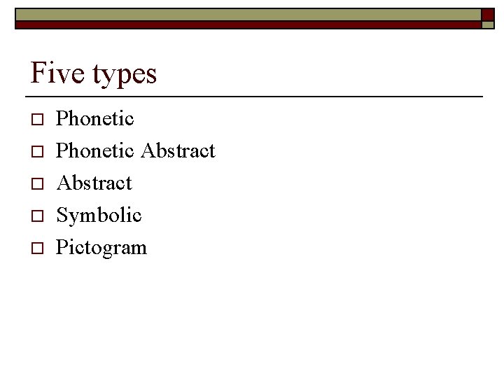 Five types o o o Phonetic Abstract Symbolic Pictogram 
