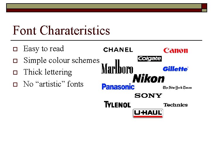 Font Charateristics o o Easy to read Simple colour schemes Thick lettering No “artistic”