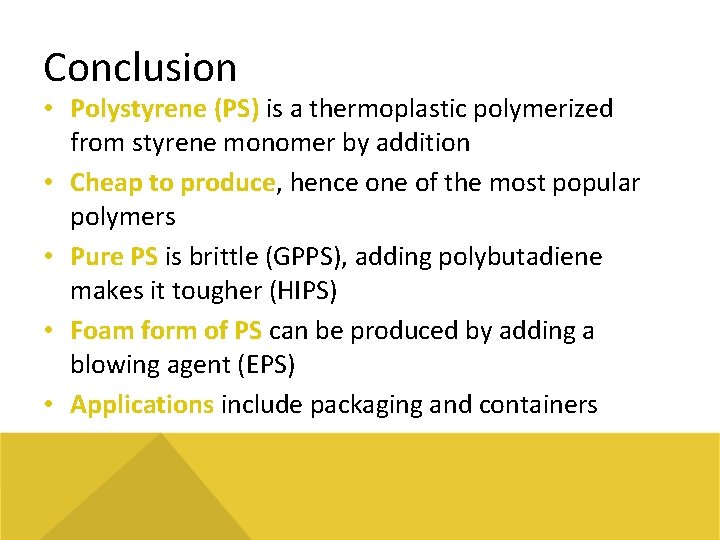 Conclusion • Polystyrene (PS) is a thermoplastic polymerized from styrene monomer by addition •