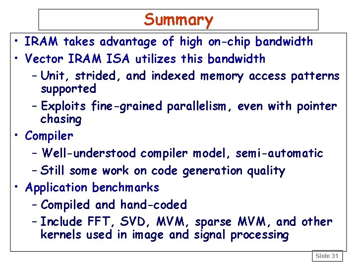 Summary • IRAM takes advantage of high on-chip bandwidth • Vector IRAM ISA utilizes
