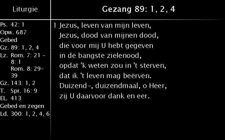 Liturgie Ps. 42: 1 Opw. 687 Gebed Gz. 89: 1, 2, 4 Lz. Rom.