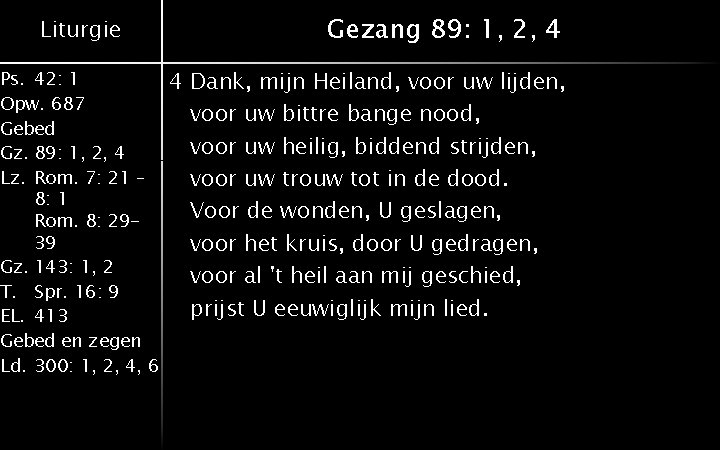 Liturgie Ps. 42: 1 Opw. 687 Gebed Gz. 89: 1, 2, 4 Lz. Rom.