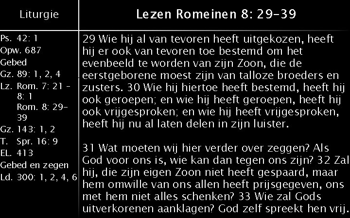 Liturgie Lezen Romeinen 8: 29 -39 Ps. 42: 1 Opw. 687 Gebed Gz. 89: