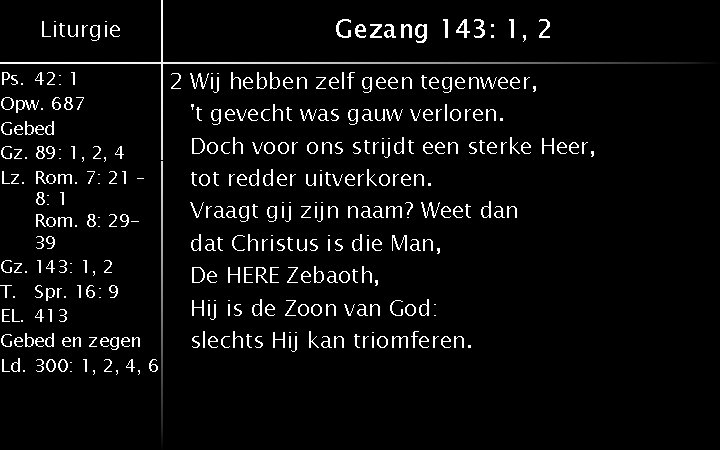 Liturgie Ps. 42: 1 Opw. 687 Gebed Gz. 89: 1, 2, 4 Lz. Rom.