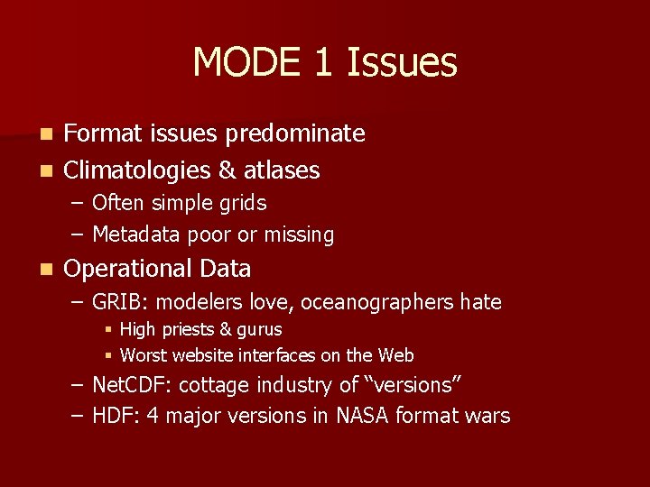 MODE 1 Issues Format issues predominate n Climatologies & atlases n – Often simple