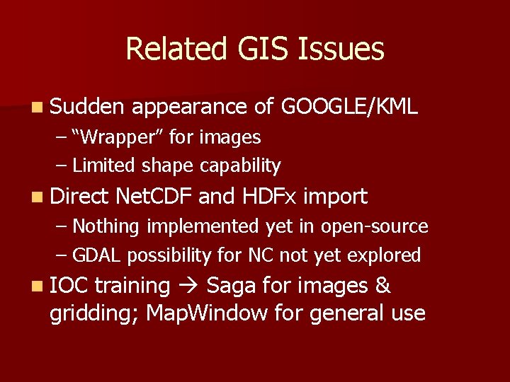 Related GIS Issues n Sudden appearance of GOOGLE/KML – “Wrapper” for images – Limited