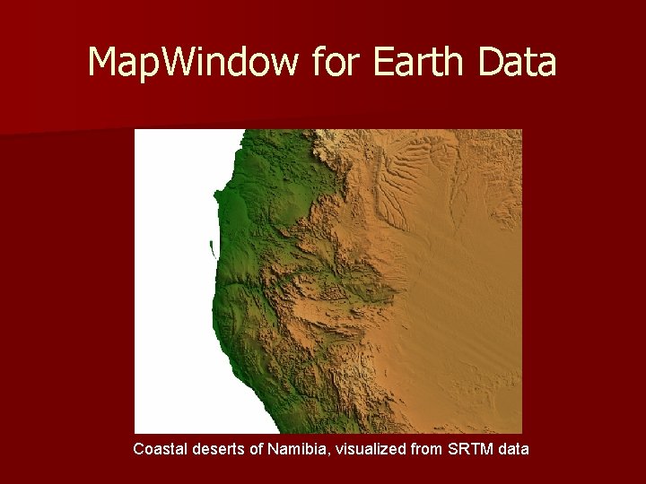 Map. Window for Earth Data Coastal deserts of Namibia, visualized from SRTM data Map. Window for Earth Data Coastal deserts of Namibia, visualized from SRTM data