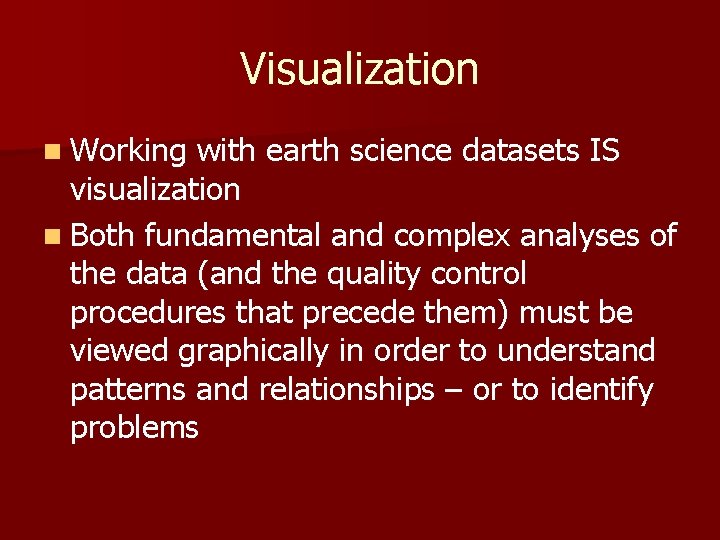 Visualization n Working with earth science datasets IS visualization n Both fundamental and complex