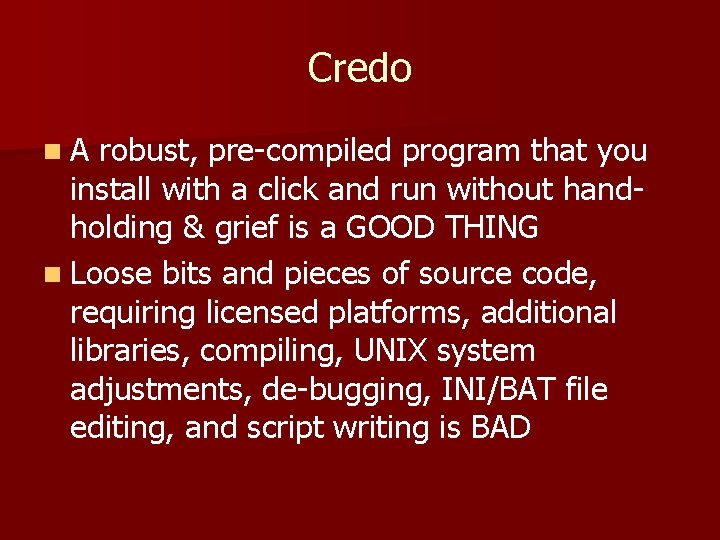 Credo n. A robust, pre-compiled program that you install with a click and run