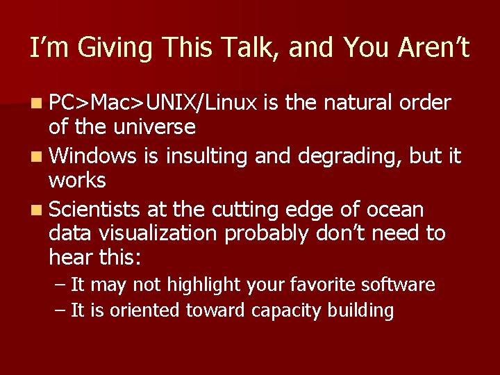 I’m Giving This Talk, and You Aren’t n PC>Mac>UNIX/Linux is the natural order of