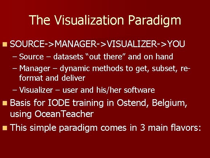 The Visualization Paradigm n SOURCE->MANAGER->VISUALIZER->YOU – Source – datasets “out there” and on hand