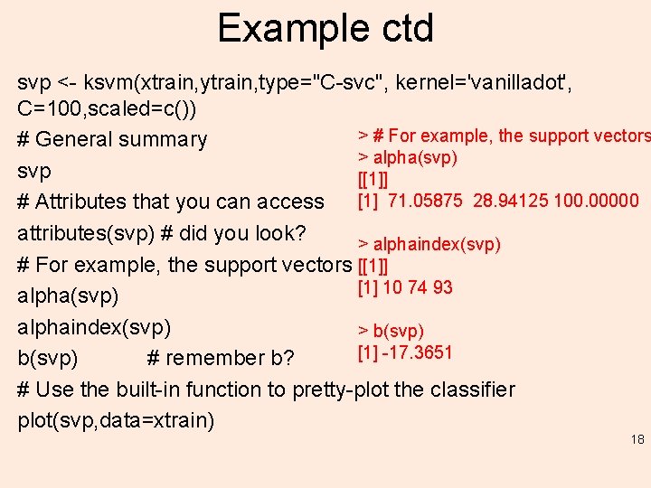 Example ctd svp <- ksvm(xtrain, ytrain, type="C-svc", kernel='vanilladot', C=100, scaled=c()) > # For example,