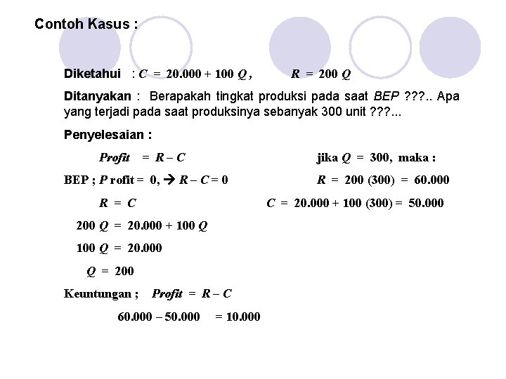 Contoh Kasus : Diketahui : C = 20. 000 + 100 Q , R