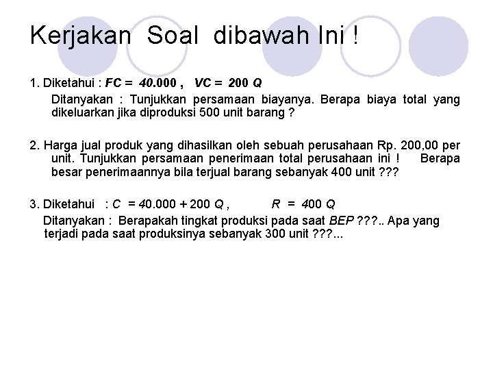 Kerjakan Soal dibawah Ini ! 1. Diketahui : FC = 40. 000 , VC