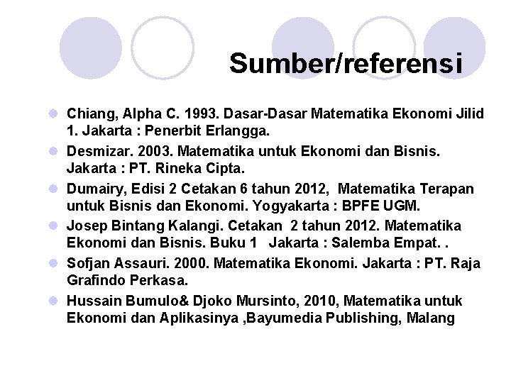 Sumber/referensi l Chiang, Alpha C. 1993. Dasar-Dasar Matematika Ekonomi Jilid 1. Jakarta : Penerbit