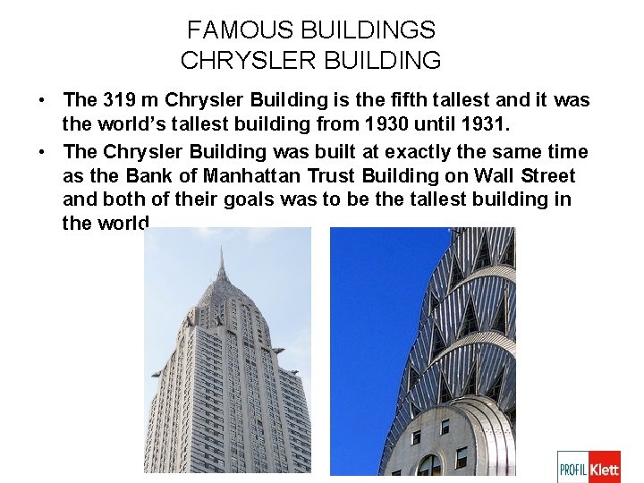 FAMOUS BUILDINGS CHRYSLER BUILDING • The 319 m Chrysler Building is the fifth tallest