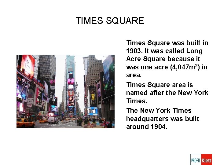 TIMES SQUARE Times Square was built in 1903. It was called Long Acre Square