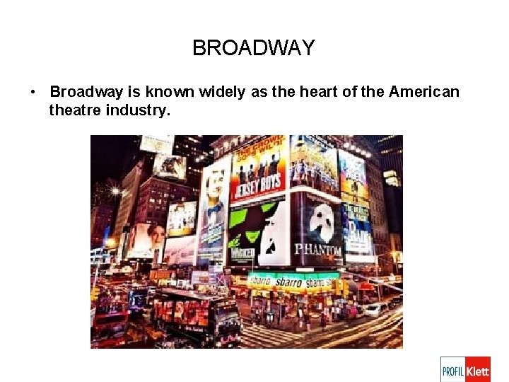 BROADWAY • Broadway is known widely as the heart of the American theatre industry.