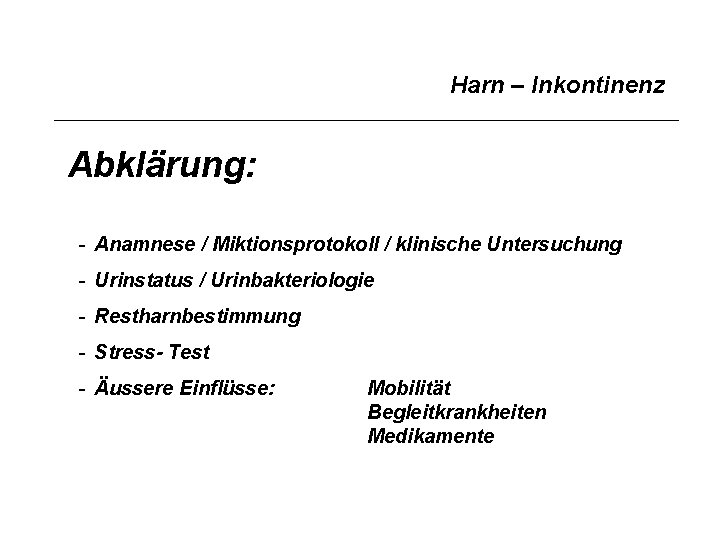 Harn – Inkontinenz Abklärung: - Anamnese / Miktionsprotokoll / klinische Untersuchung - Urinstatus /