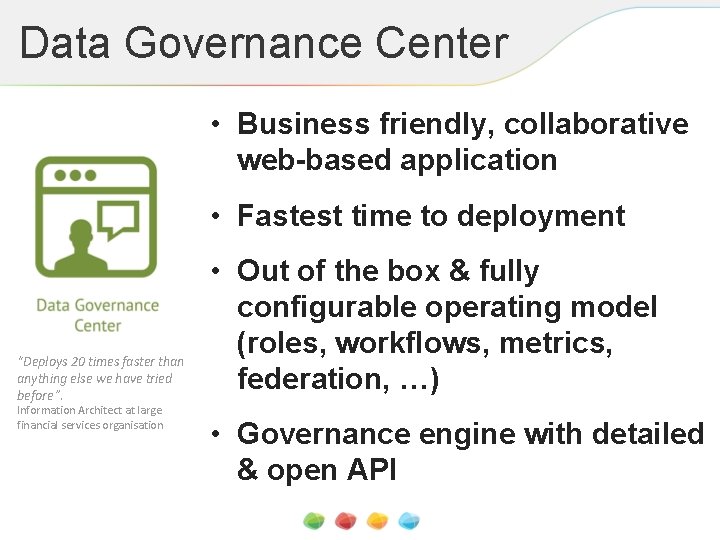 Data Governance Center • Business friendly, collaborative web-based application • Fastest time to deployment