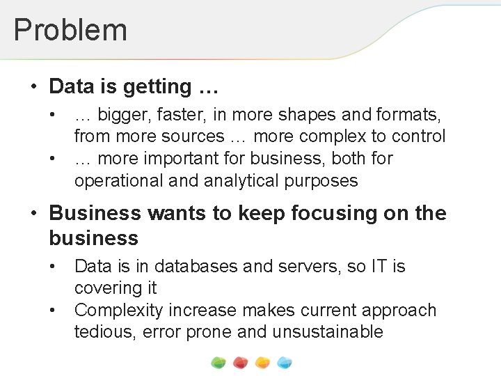 Problem • Data is getting … • • … bigger, faster, in more shapes