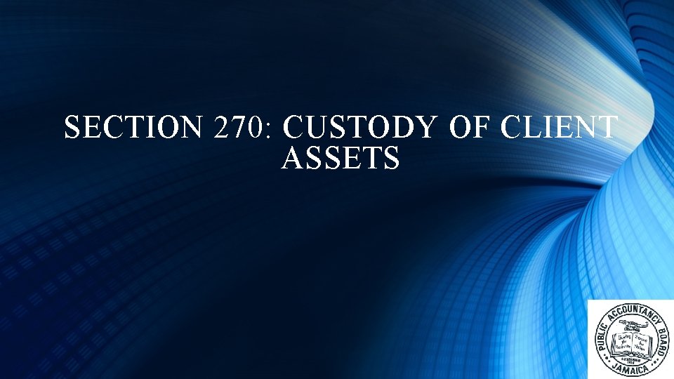 SECTION 270: CUSTODY OF CLIENT ASSETS 