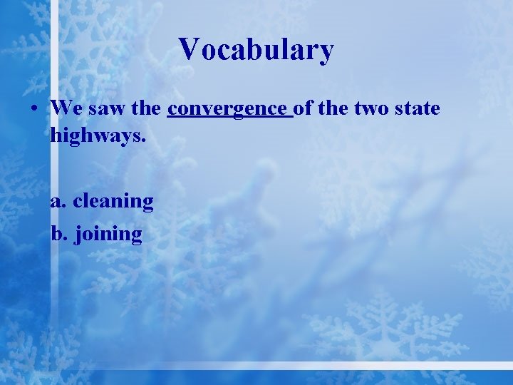 Vocabulary • We saw the convergence of the two state highways. a. cleaning b.