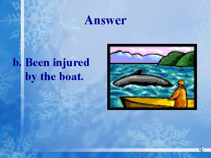 Answer b. Been injured by the boat. 