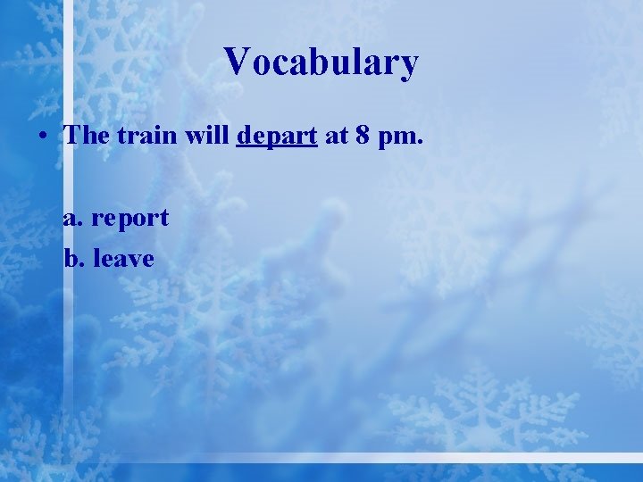 Vocabulary • The train will depart at 8 pm. a. report b. leave 