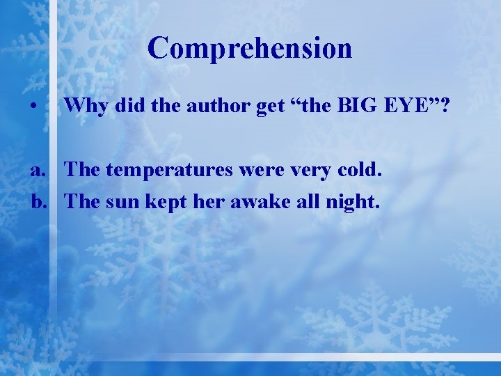 Comprehension • Why did the author get “the BIG EYE”? a. The temperatures were