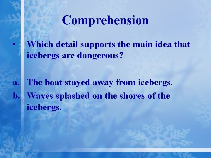 Comprehension • Which detail supports the main idea that icebergs are dangerous? a. The